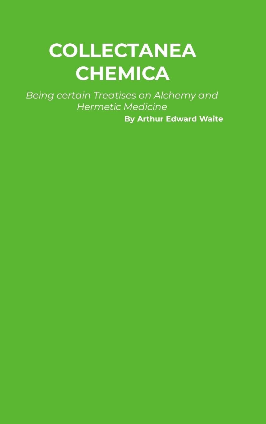 Collectanea Chemica: Being certain select Treaties on Alchemy and Hermetic Medicine