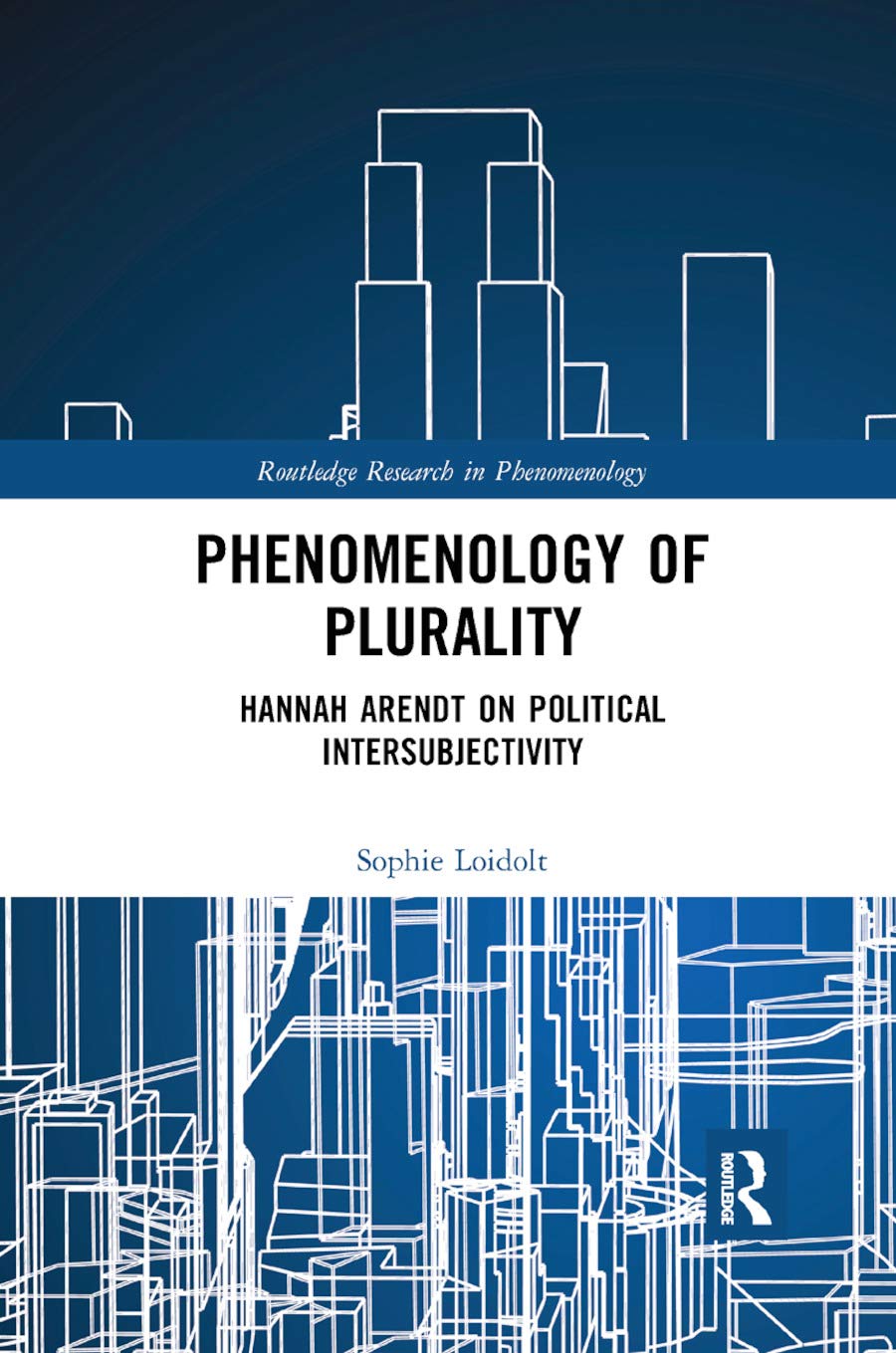 Phenomenology of Plurality: Hannah Arendt on Political Intersubjectivity (Routledge Research in Phenomenology, Band 7)