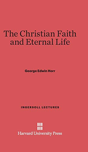 The Christian Faith and Eternal Life (Ingersoll Lectures, Band 1923)