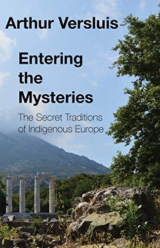 Arthur Versluis Entering The Mysteries, The Secret Traditions Of Indigenous Europe