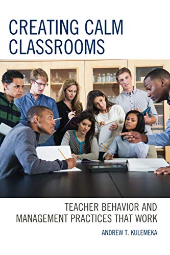 Creating Calm Classrooms: Teacher Behavior and Management Practices that Work