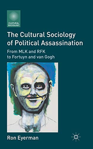 The Cultural Sociology of Political Assassination: From MLK and RFK to Fortuyn and van Gogh