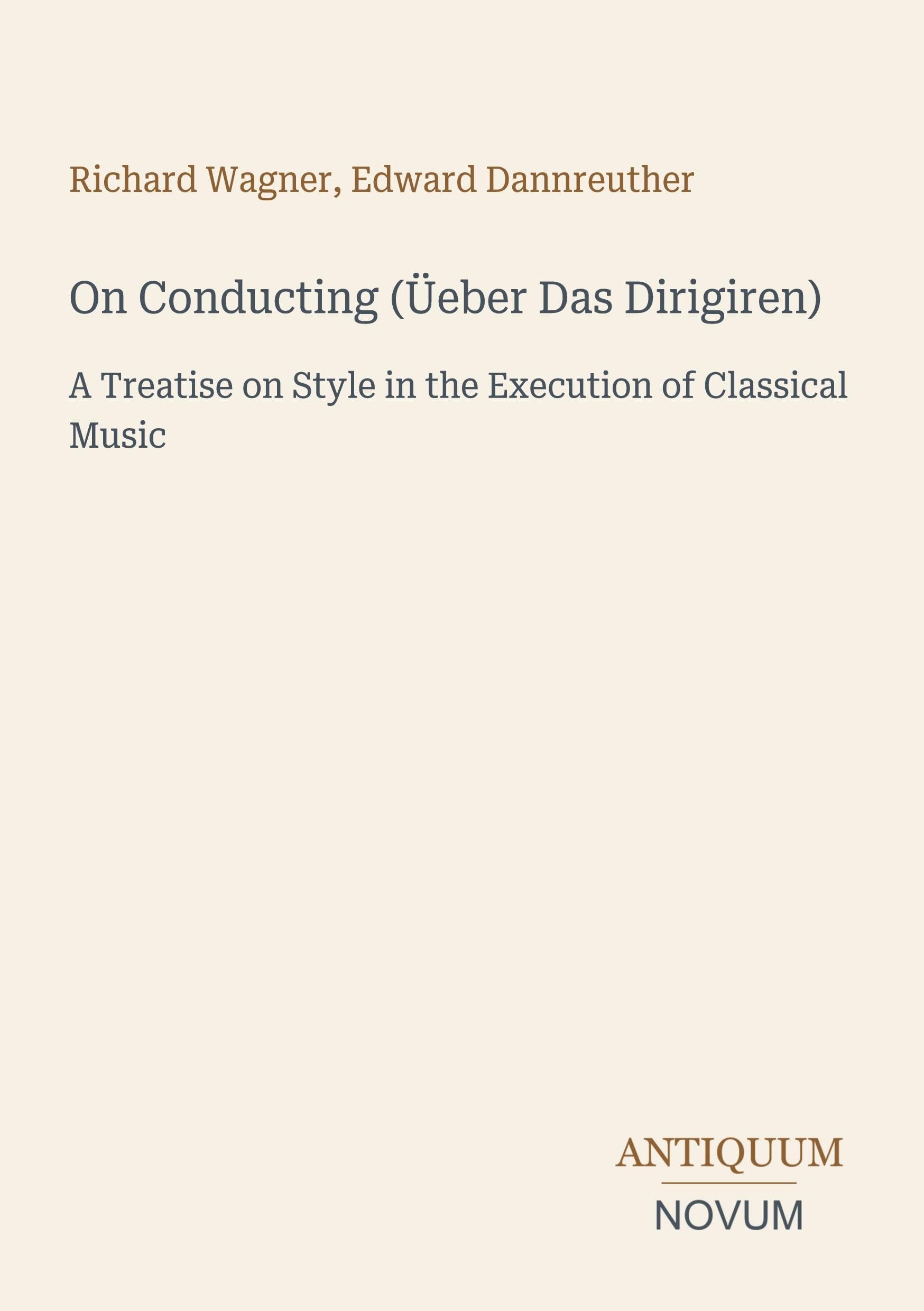 On Conducting (Üeber Das Dirigiren): A Treatise on Style in the Execution of Classical Music