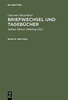 Giacomo Meyerbeer. Briefwechsel und Tagebücher: 1860-1864, Band 8