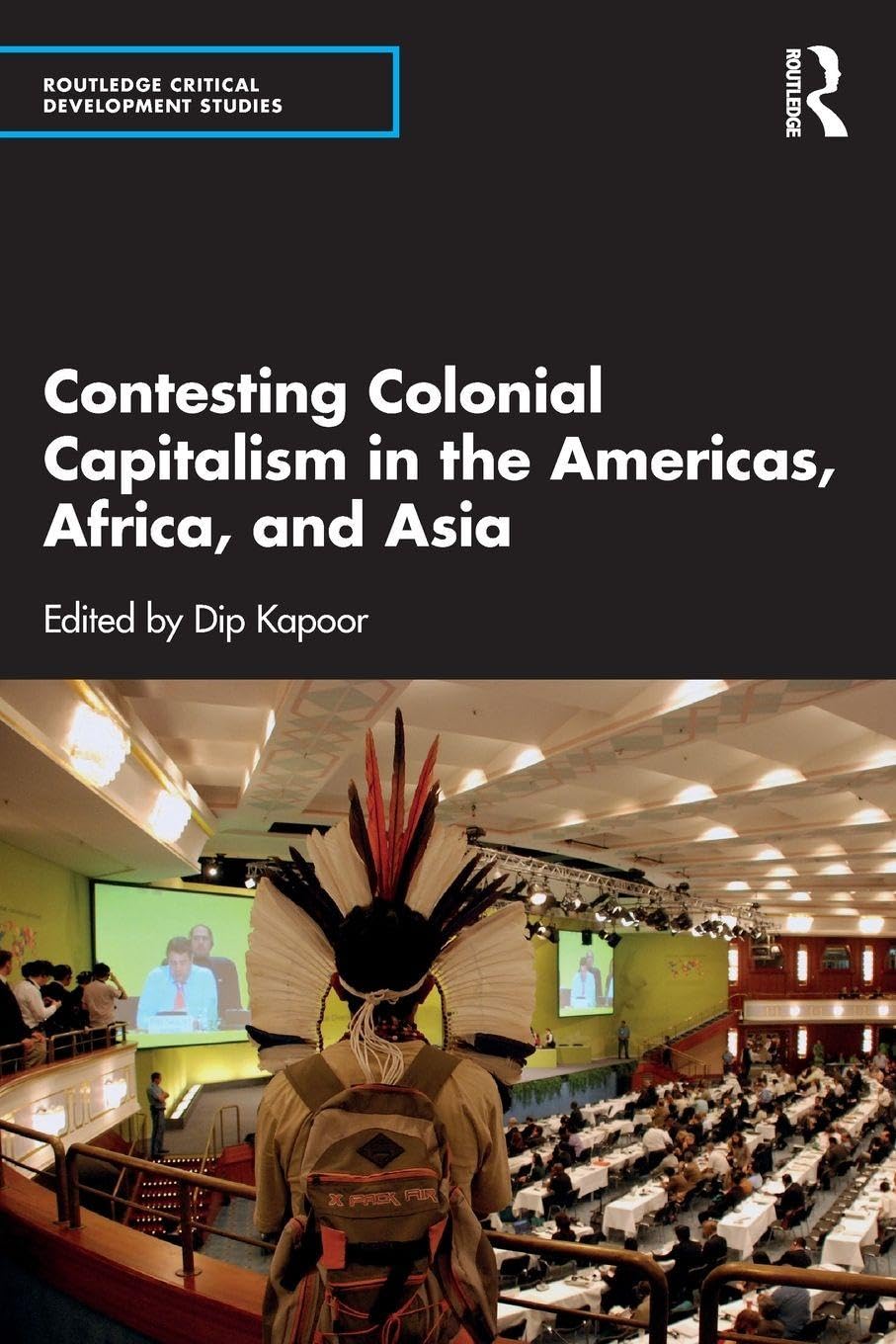 Contesting Colonial Capitalism in the Americas, Africa, and Asia (Routledge Critical Development Studies)