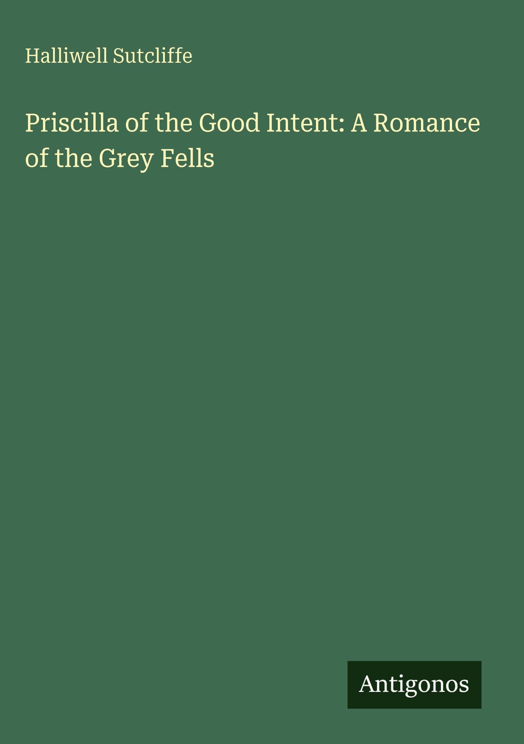 Priscilla of the Good Intent: A Romance of the Grey Fells