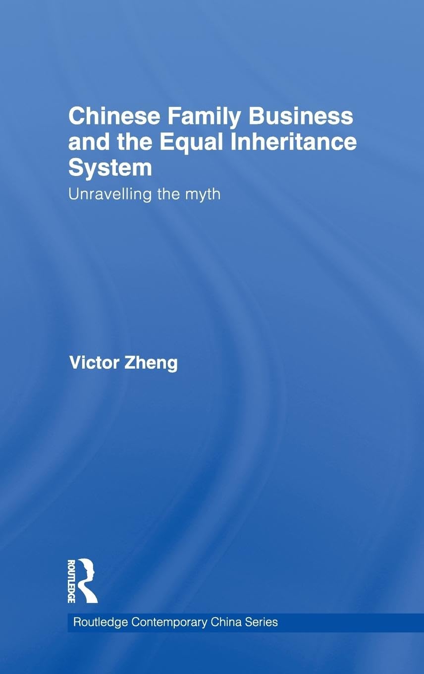 Chinese Family Business and the Equal Inheritance System: Unravelling the Myth (Routledge Contemporary China, 47, Band 47)