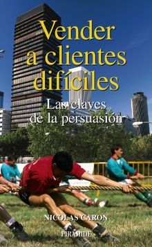 Vender a clientes difíciles : las claves de la persuasión (Empresa y Gestión)