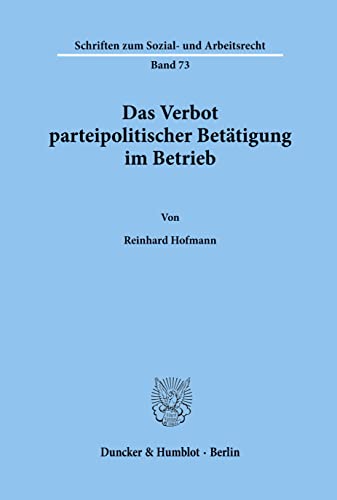 Das Verbot parteipolitischer Betätigung im Betrieb.: Dissertationsschrift (Schriften zum Sozial- und Arbeitsrecht)