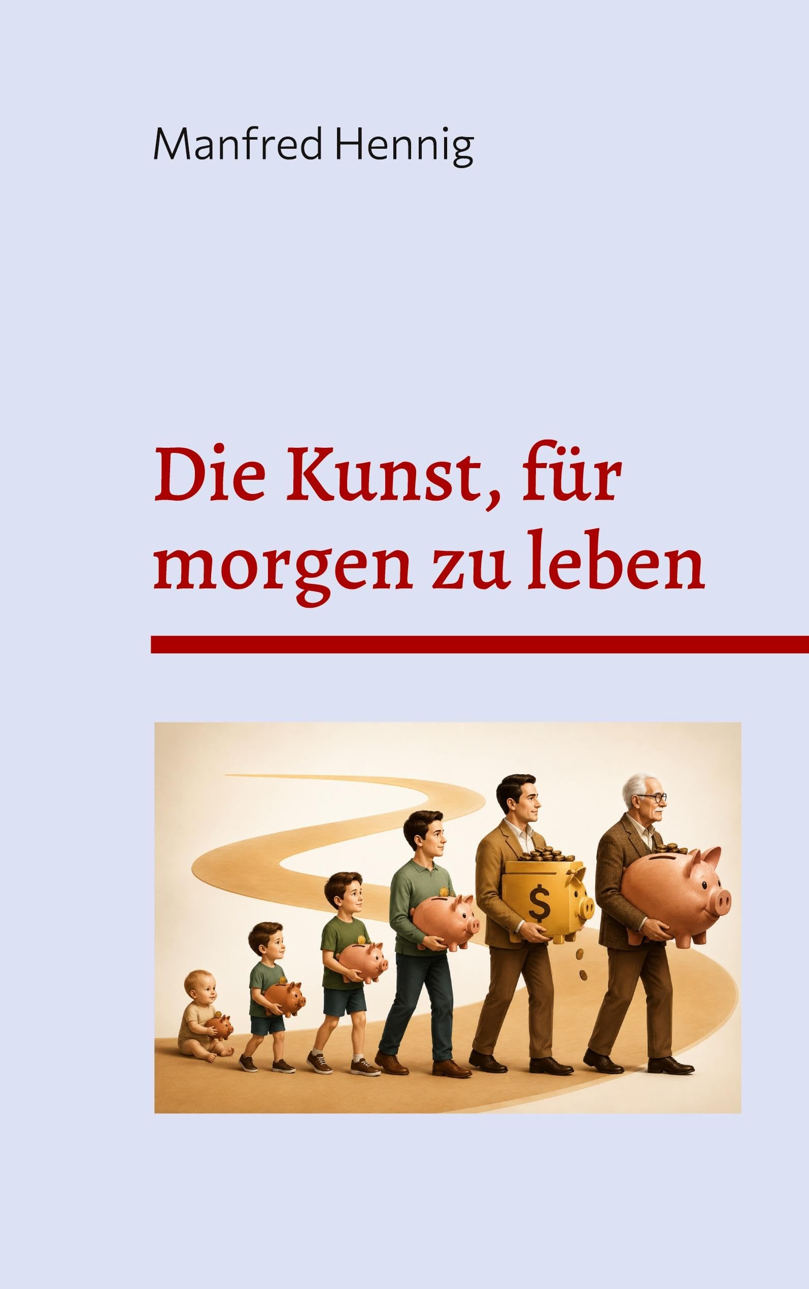 Die Kunst, für morgen zu leben: Die Macht der Zeit - warum Zeit der wichtigste Vermögenswert Ihres Lebens ist. (Die Reihe für finanzielle Selbstverantwortung)
