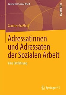 Adressatinnen und Adressaten der Sozialen Arbeit: Eine Einführung (Basiswissen Soziale Arbeit)