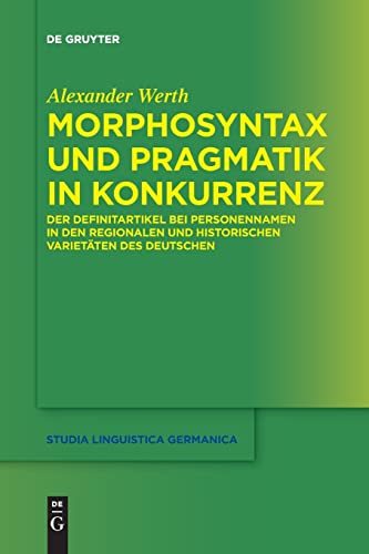 Morphosyntax und Pragmatik in Konkurrenz: Der Definitartikel bei Personennamen in den regionalen und historischen Varietäten des Deutschen (Studia Linguistica Germanica, 136, Band 136)