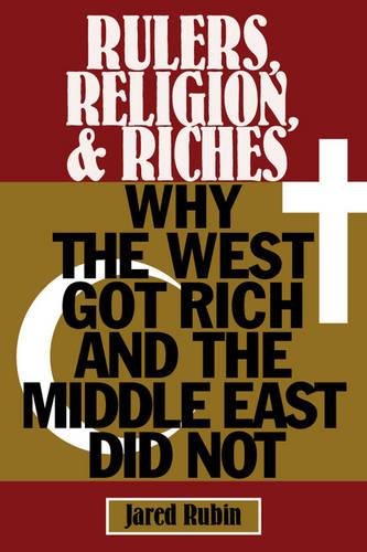 Rulers, Religion, and Riches: Why the West Got Rich and the Middle East Did Not (Cambridge Studies in Economics, Choice, and Society)
