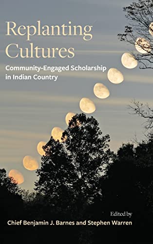 Replanting Cultures: Community-engaged Scholarship in Indian Country (Tribal Worlds: Critical Studies in American Indian Nation Building)