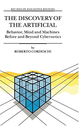 The Discovery of the Artificial: Behavior, Mind and Machines Before and Beyond Cybernetics (Studies in Cognitive Systems, 28, Band 28)