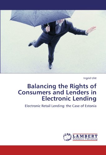 Balancing the Rights of Consumers and Lenders in Electronic Lending: Electronic Retail Lending: the Case of Estonia