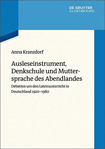 Ausleseinstrument, Denkschule und Muttersprache des Abendlandes: Debatten um den Lateinunterricht in Deutschland 1920-1980 (Wertewandel im 20. Jahrhundert, Band 5)