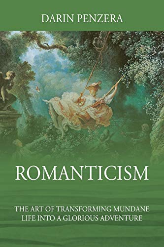 Romanticism: The Art of Transforming Mundane Life Into a Glorious Adventure