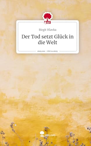 Der Tod setzt Glück in die Welt. Life is a Story - story.one