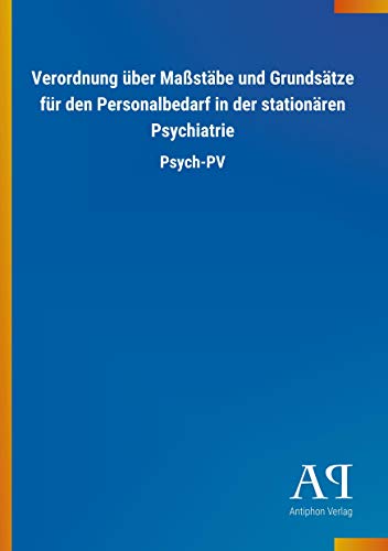 Verordnung über Maßstäbe und Grundsätze für den Personalbedarf in der stationären Psychiatrie: Psych-PV