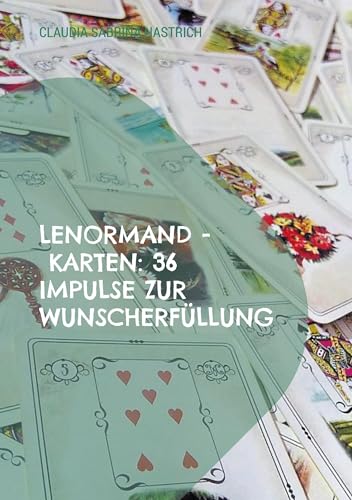 Lenormand - Karten: 36 Impulse zur Wunscherfüllung: Ratgeber für Einsteiger und Fortgeschrittene