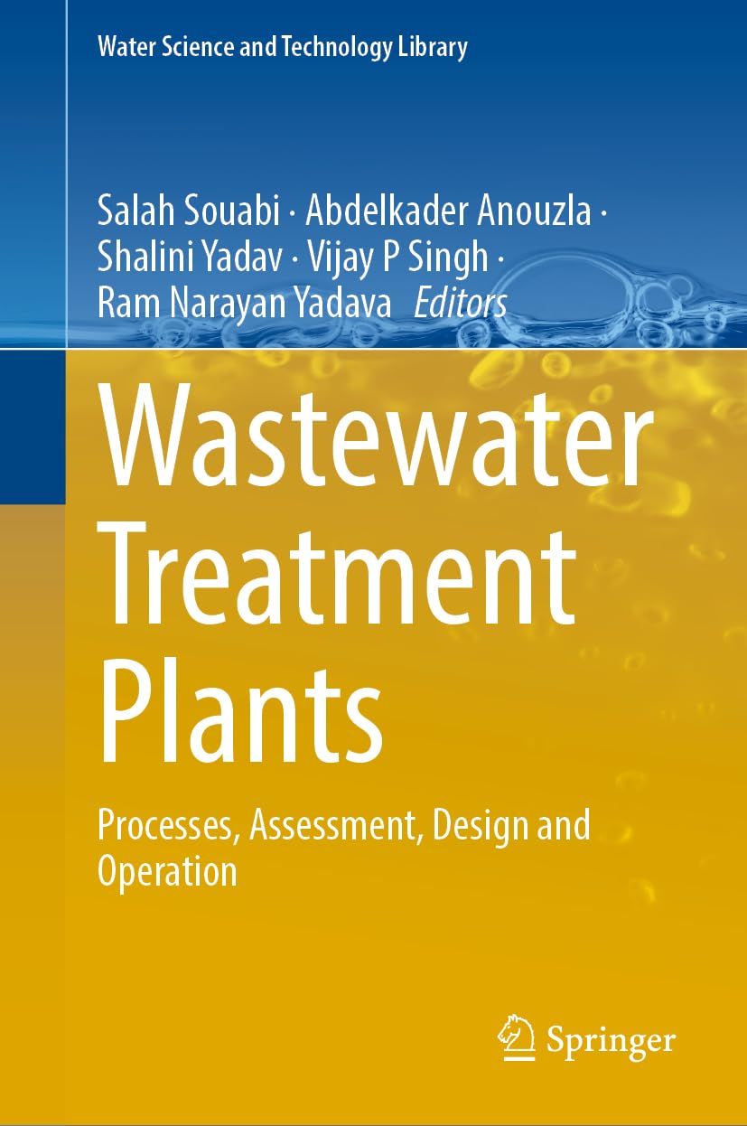 Wastewater Treatment Plants: Processes, Assessment, Design and Operation (Water Science and Technology Library, 130, Band 130)