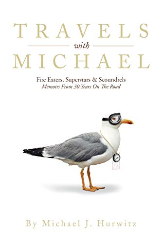 Travels with Michael: Fire Eaters, Superstars & Scoundrels Memoirs From 30 Years on the Road