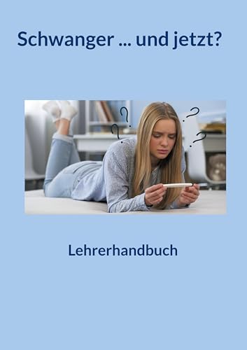 Schwanger ... und jetzt?: Lehrerhandbuch