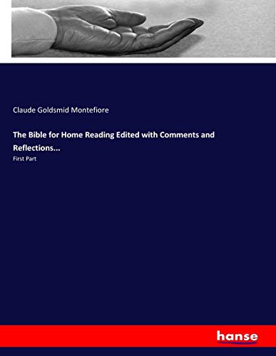 The Bible for Home Reading Edited with Comments and Reflections...: First Part