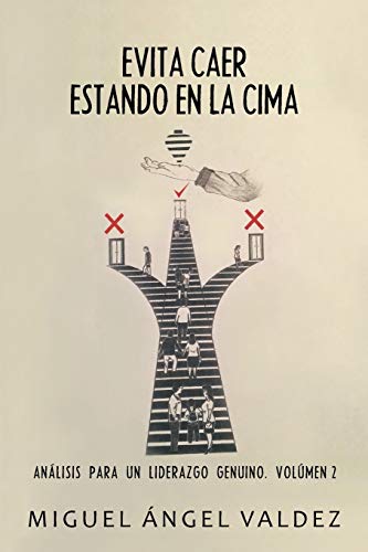Evita Caer Estando En La Cima: Análisis Para Un Liderazgo Genuino. Volúmen 2