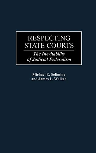 Respecting State Courts: The Inevitability of Judicial Federalism (Contributions in Legal Studies)