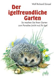 Der igelfreundliche Garten. So machen Sie Ihren Garten zum Paradies (nicht nur) für Igel