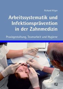 Arbeitssystematik und Infektionsprävention in der Zahnmedizin: Praxisgestaltung, Teamarbeit und Hygiene