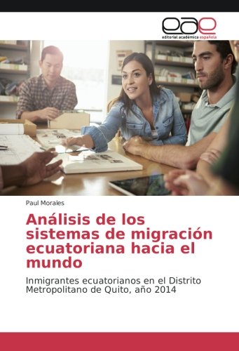 Análisis de los sistemas de migración ecuatoriana hacia el mundo: Inmigrantes ecuatorianos en el Distrito Metropolitano de Quito, año 2014