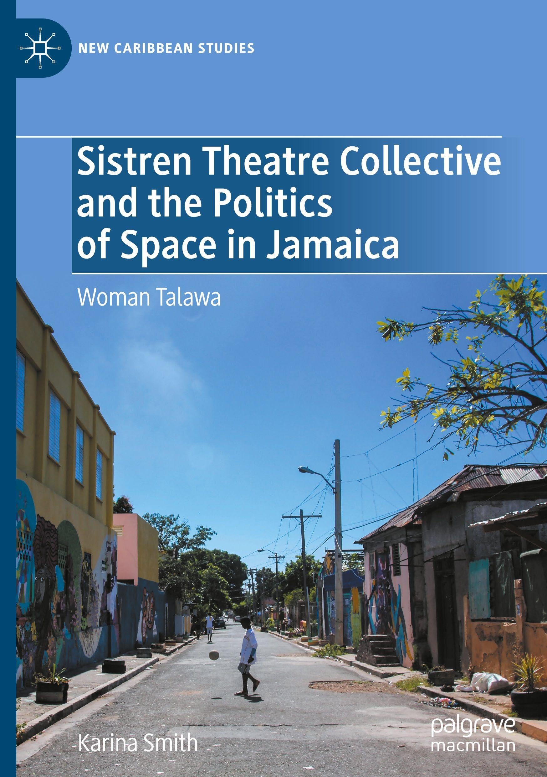 Sistren Theatre Collective and the Politics of Space in Jamaica: Woman Talawa (New Caribbean Studies)