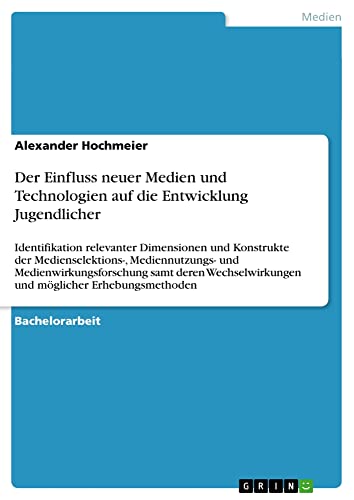 Der Einfluss neuer Medien und Technologien auf die Entwicklung Jugendlicher: Identifikation relevanter Dimensionen und Konstrukte der ... und möglicher Erhebungsmethoden