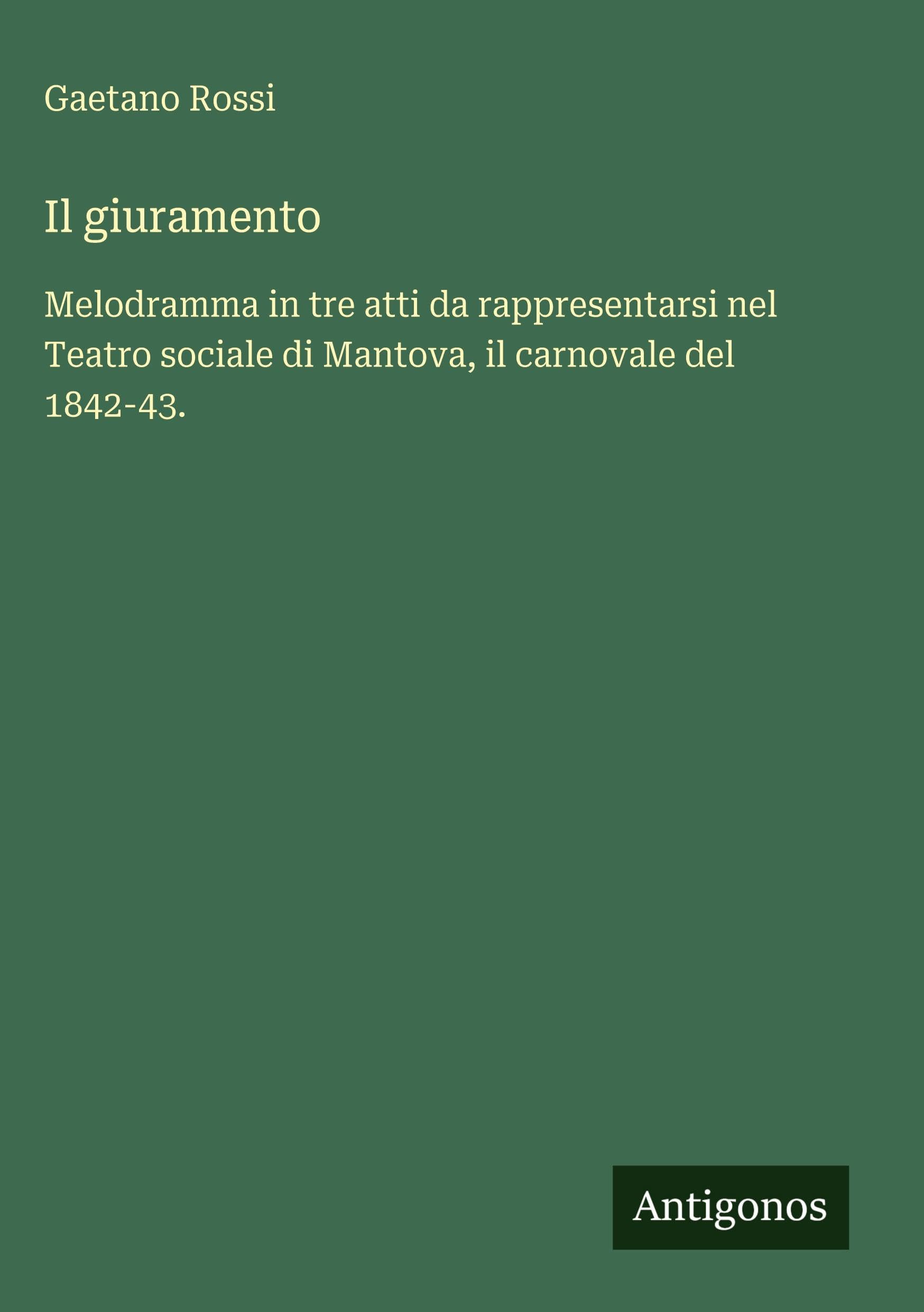 Il giuramento: Melodramma in tre atti da rappresentarsi nel Teatro sociale di Mantova, il carnovale del 1842-43.