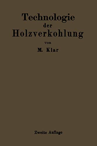 Technologie der Holzverkohlung: Unter Besonderer Berücksichtigung der Herstellung von Sämtlichen Halb- und Ganzfabrikaten aus den Erstlingsdestillaten