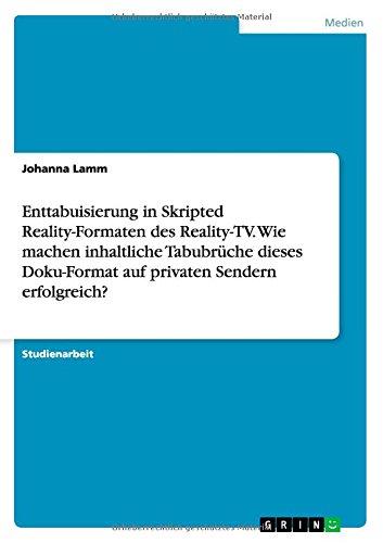 Enttabuisierung in Skripted Reality-Formaten des Reality-TV. Wie machen inhaltliche Tabubrüche dieses Doku-Format auf privaten Sendern erfolgreich?