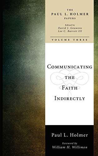 Communicating the Faith Indirectly: Selected Sermons, Addresses, and Prayers (Paul L. Holmer Papers, Band 3)