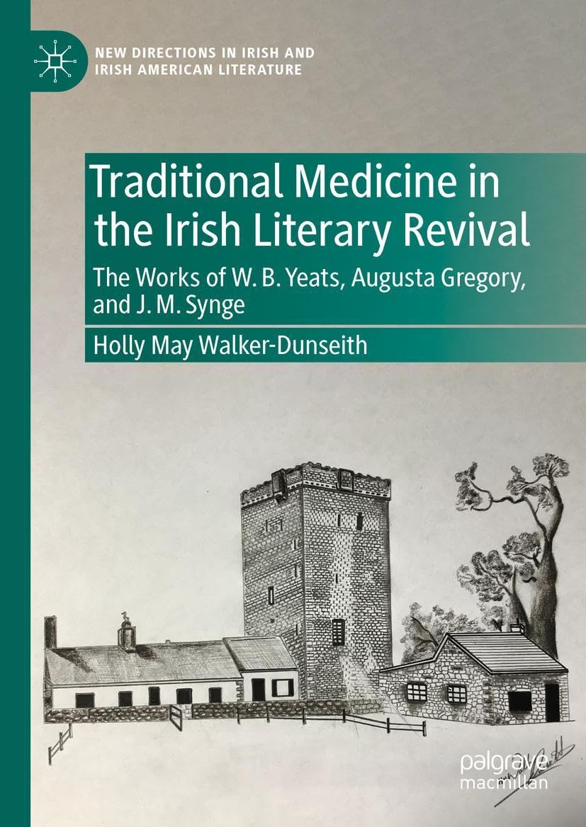Traditional Medicine in the Irish Literary Revival: The Works of W.B. Yeats, Augusta Gregory, and J. M. Synge (New Directions in Irish and Irish American Literature)