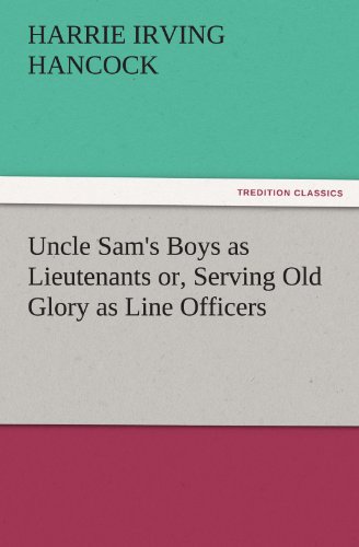 Uncle Sam's Boys as Lieutenants or, Serving Old Glory as Line Officers (TREDITION CLASSICS)