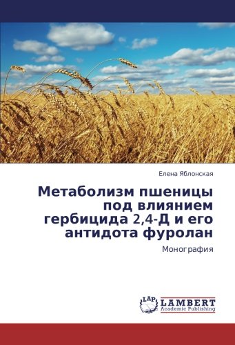 Метаболизм пшеницы под влиянием гербицида 2,4-Д и его антидота фуролан: Монография: Monografiq