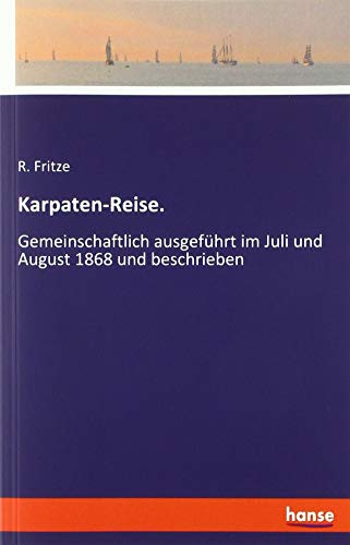 Karpaten-Reise.: Gemeinschaftlich ausgeführt im Juli und August 1868 und beschrieben