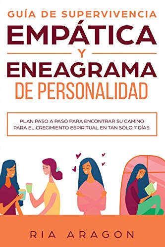 GUÍA DE SUPERVIVENCIA EMPÁTICA Y ENEAGRAMA DE PERSONALIDAD: Plan Paso A Paso Para Encontrar Su Camino Para El Crecimiento Espiritual En Tan Sólo 7 Días