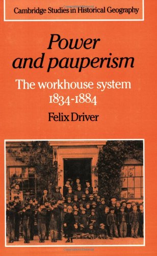 Power and Pauperism: The Workhouse System, 1834-1884 (Cambridge Studies in Historical Geography, Band 19)