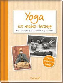 Yoga ist meine Haltung: Für Freunde des sanften Kopfstands