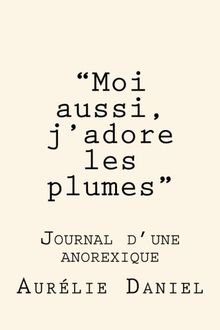 "Moi aussi, j'adore les plumes" - Journal d'une anorexique von Daniel, Aurélie | Buch | Zustand sehr gut