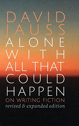 Alone with All That Could Happen: On Writing Fiction