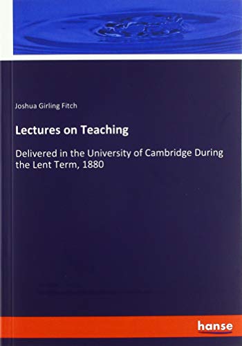 Lectures on Teaching: Delivered in the University of Cambridge During the Lent Term, 1880
